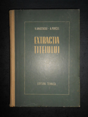 V. Anastasiu, A. Purcel - Extractia titeiului (1953, editie cartonata) foto
