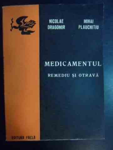 Medicamentul Remediu Si Otrava - Nicolae Dragomir Mihai Plauchitiu ,540585