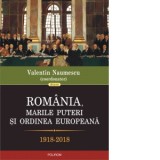 Romania, marile puteri si ordinea europeana (1918-2018) - Valentin Naumescu