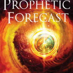 Prophetic Forecast: Insights for Navigating the Future to Align with Heaven's Agenda