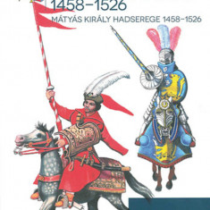 Mátyás király hadserege 1458-1526 - The army of King Matthias 1458-1526 - Somogyi Győző