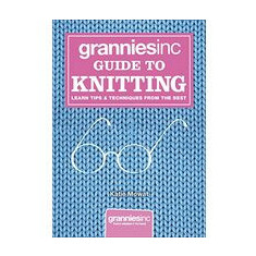 Grannies Inc Guide To Knitting Learn Tips Techniques From The Best