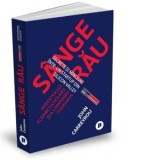 Sange rau. Secrete si minciuni intr-un startup din Silicon Valley. Povestea lui Elizabeth Holmes si a companiei Theranos - Paul Slayer Grigoriu, John