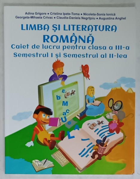 LIMBA SI LITERATURA ROMANA , CAIET DE LUCRU PENTRU CLASA A - III -A , SEMESTRELE I si II , de ADINA GRIGORE ...AUGUSTINA ANGHEL , 2016