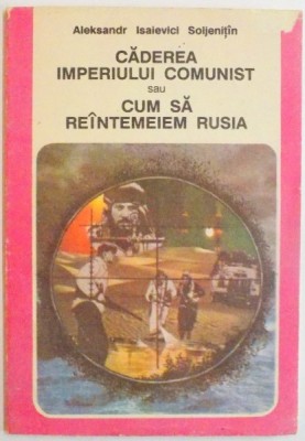 CADEREA IMPERIULUI COMUNIST SAU CUM SA REINTEMEIEM RUSIA , DE ALEKSANDR ISAIEVICI SOLJENITIN , 1991 foto