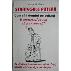 Strategiile puterii. Cum sa-i domini pe ceilalti &ndash; George Grisham