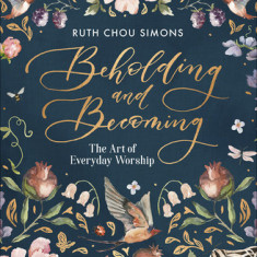 Beholding and Becoming: The Art of Everyday Worship