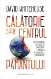 Calatorie spre centrul Pamantului. Extraordinara expeditie de explorare stiintifica in adancurile lumii noastre, Humanitas
