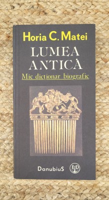 LUMEA ANTICA MIC DICTIONAR BIOGRAFIC-HORIA C. MATEI foto