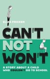 Can&#039;t Not Won&#039;t: A Story about a Child Who Couldn&#039;t Go to School