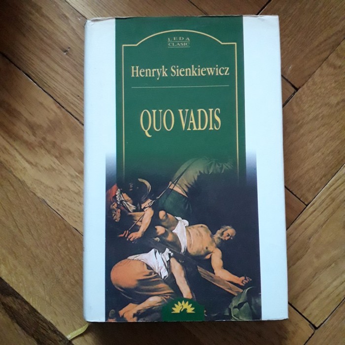 Henryk Sienkiewicz - Quo Vadis (Editura Leda Clasic, 2007, Editia III, 560 pag., trad.: Stan Velea) lumea pagana romana primii crestini crestinismul