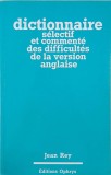 Dictionaire selectif et commente des difficultes de la version anglaise - Jean Rey (editie in limba franceza)