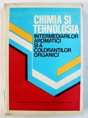 CHIMIA SI TEHNOLOGIA INTERMEDIARILOR AROMATICI SI A COLORANTILOR ORGANICI , coordonator F . URSEANU , 1980 foto