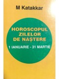M. Katakkar - Horoscopul zilelor de nastere 1 ianuarie - 31 martie