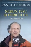 NEBUN, RAU SI PERICULOS. AUTOBIOGRAFIA-RANULPH FIENNES, 2016