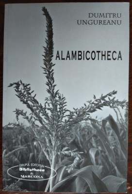 DUMITRU UNGUREANU - ALAMBICOTHECA (PUBLICISTICA, 1998-2007) [2008] foto