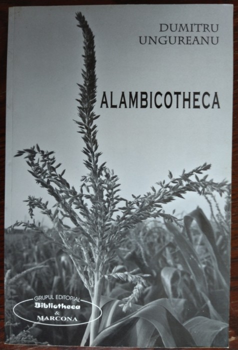 DUMITRU UNGUREANU - ALAMBICOTHECA (PUBLICISTICA, 1998-2007) [2008]