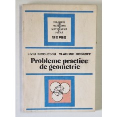PROBLEME PRACTICE DE GEOMETRIE-LIVIU NICOLESCU,VLADIMIR BOSKOFF,BUC.1990