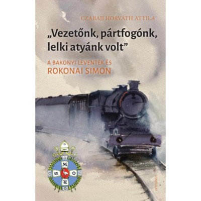 Vezetőnk, p&amp;aacute;rtfog&amp;oacute;nk, lelki aty&amp;aacute;nk volt - A bakonyi levent&amp;eacute;k &amp;eacute;s Rokonai Simon - Czabaji Horv&amp;aacute;th Attila foto