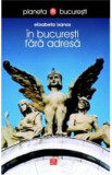 In Bucuresti fara adresa - Elisabeta Isanos, 2021