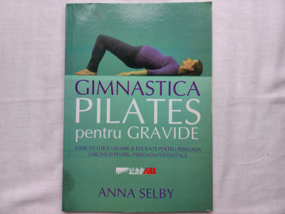 GIMNASTICA PILATES PENTRU GRAVIDE- ANNA SELBY , BUCURESTI, 2003 foto