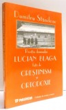 POZITIA DOMNULUI LUCIAN BLAGA FATA DE CRESTINISM SI ORTODOXIE de DUMITRU STANILOAE , 1997