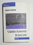 Căderea Rom&acirc;niei &icirc;n Balcani &ndash; Aut. Vasile Pușcaș, Ed. Dacia, 2000