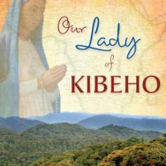 Our Lady of Kibeho: Mary Speaks to the World from the Heart of Africa