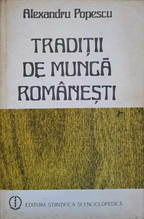 TRADITII DE MUNCA ROMANESTI IN OBICEIURI, FOLCLOR, ARTA POPULARA-ALEXANDRU  POPESCU | Okazii.ro