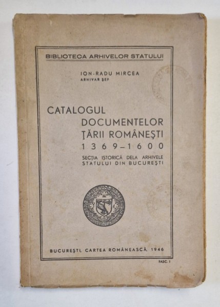 CATALOGUL DOCUMENTELOR TARII ROMANESTI 1369-1600. SECTIA ISTORICA DE LA ARHIVELE STATULUI DIN BUCURESTI de ION-RADU MIRCEA 1946