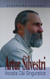 Artur Silvestri. Vocatia Caii Singuratice - Cleopatra Lorintiu, biografie, Carpathia, 2009, 326 pagini