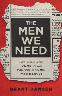 The Men We Need: God&amp;#039;s Purpose for the Manly Man, the Avid Indoorsman, or Any Man Willing to Show Up foto