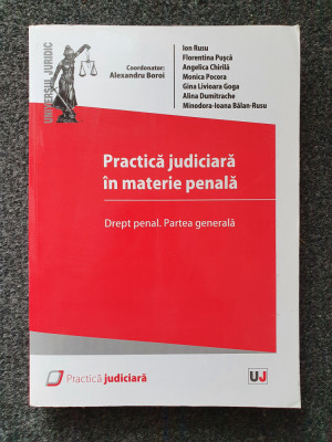 PRACTICA JUDICIARA IN MATERIE PENALA. DREPT PENAL PARTEA GENERALA - Boroi foto