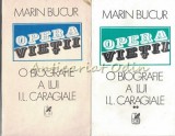 Opera Vietii I, II - Marin Bucur - Biografie I.L. Caragiale, Editura Cartea Romaneasca, Bucuresti, 1989, 1994