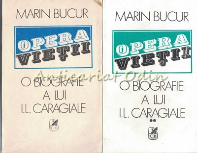 Opera Vietii. O Biografie A lui I. L. Caragiale I, II - Marin Bucur