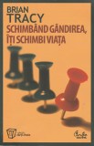 Schimband gandirea, iti schimbi viata (Brian Tracy) &ndash; colectia Carti Cheie