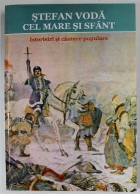 STEFAN VODA CEL MARE SI SFANT , ISTORISIRI SI CANTECE POPULARE STRANSE LA UN LOC de SIMION T. KIRILEANU , 1904 , editie de CONSTANTIN BOSTAN , REEDITA foto