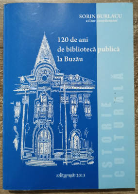 120 de ani de biblioteca publica la Buzau - Sorin Burlacu/ dedicatie A. Oproescu foto