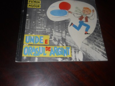 Unde e orașul de argint? - Florin Mugur - ilustrații Gyorgy Mihail - 1965 foto