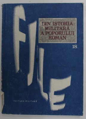 FILE DIN ISTORIA MILITARA A POPORULUI ROMAN - STUDII , VOLUMUL 18 , coordonator de editie ILIE CEAUSESCU , 1988 foto