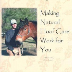 Making Natural Hoof Care Work for You: A Hands-On Manual for Natural Hoof Care All Breeds of Horses and All Equestrian Disciplines for Horse Owners, F