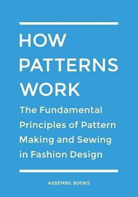 How Patterns Work: The Fundamental Principles of Pattern Making and Sewing in Fashion Design