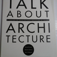 TALK ABOUT ARCHITECTURE A century of Architectural Education at TULANE - Bernard Lemann; Malcolm Heard; John P. Klingman -