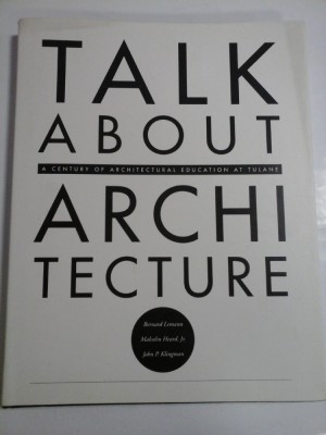 TALK ABOUT ARCHITECTURE A century of Architectural Education at TULANE - Bernard Lemann; Malcolm Heard; John P. Klingman - foto