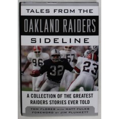 TALES FROM THE OAKLAND RAIDERS SIDELINE , A COLLECTION OF THE GREATEST RAIDERS STORIES EVER TOLD by TOM FLORES with MATT FULKS , 2017