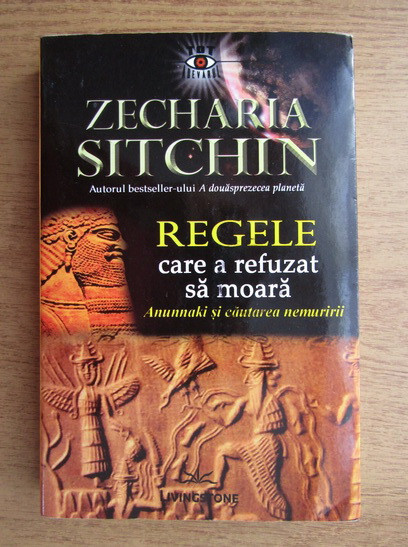 Z. Sitchin - Regele care a refuzat sa moara. Anunnaki si cautarea nemuririi *