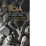 De la Dacia antica la Marea Unire, de la Marea Unire la Romania de azi - Lucian Boia
