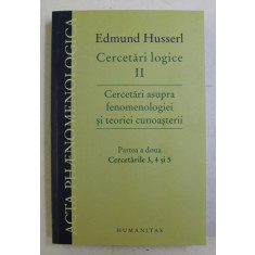 CERCETARI LOGICE II , CERCETARI ASUPRA FENOMENOLOGIEI SI TEORIEI CUNOASTERII , PARTEA A II - A , CERCETARILE 3 , 4 , 5 de EDMUND HUSSERL , 2012