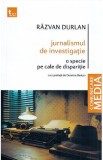 Jurnalismul de investigatie. O specie pe cale de disparitie - Razvan Durlan