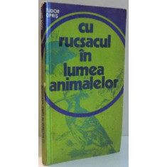 CU RUCSACUL IN LUMEA ANIMALELOR de TUDOR OPRIS , 1977